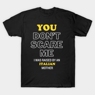 You Don't Scare Me I Was Raised By An Italian Mother T-Shirt